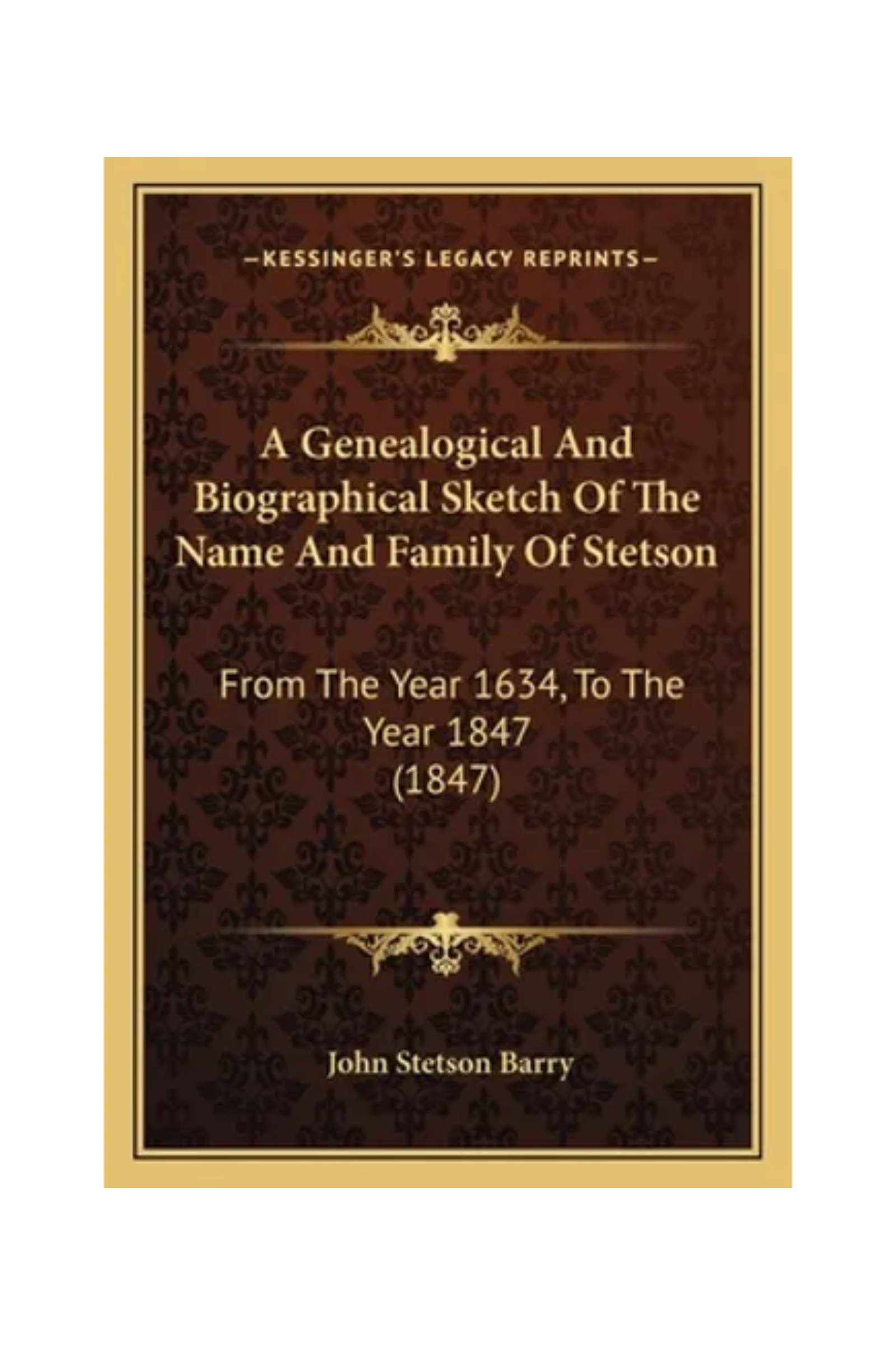 A Genealogical And Biographical Sketch Of The Name And Family Of Stetson: From The Year 1634, To The Year 1847 (1847) - Paperback