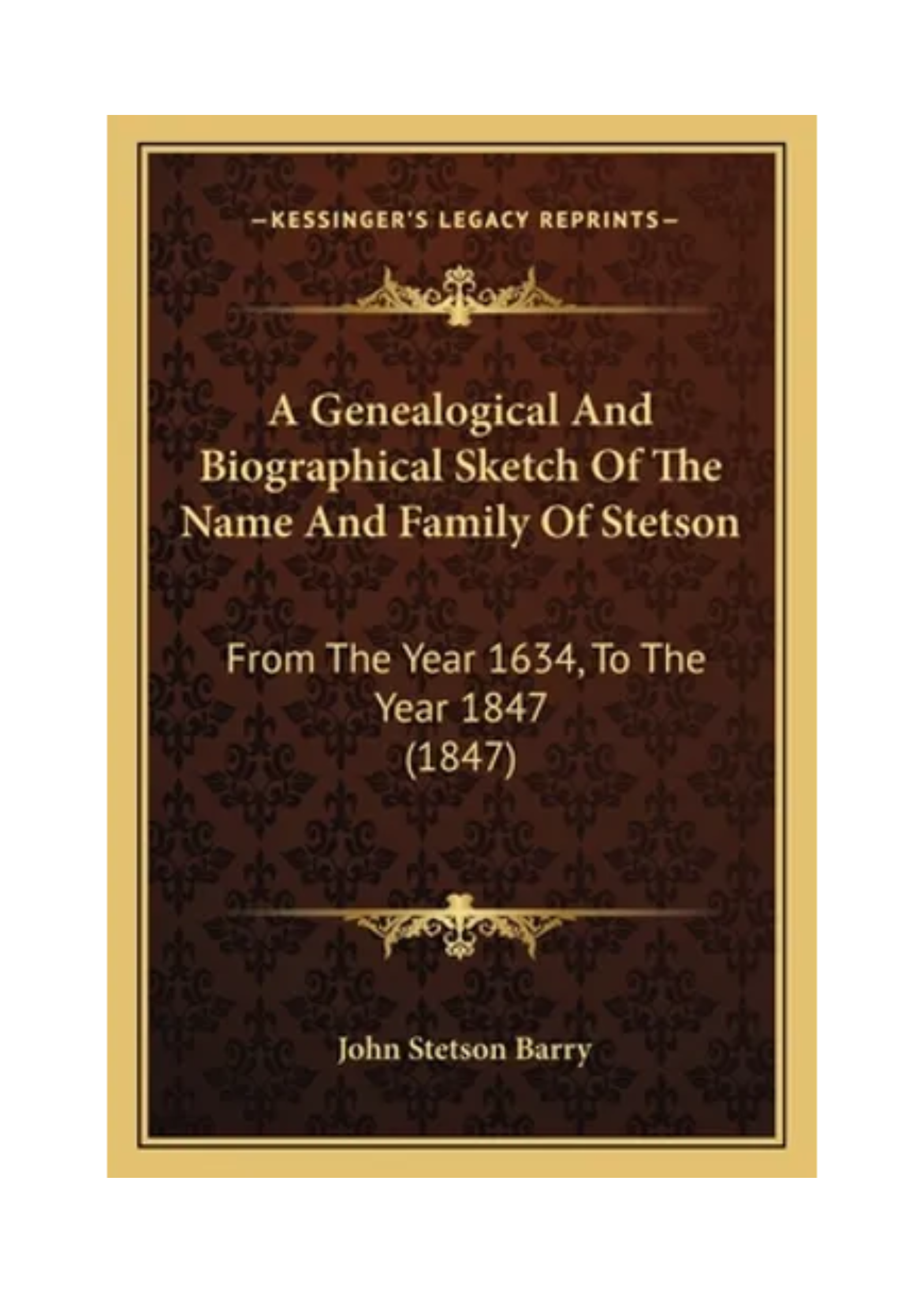 A Genealogical And Biographical Sketch Of The Name And Family Of Stetson: From The Year 1634, To The Year 1847 (1847) - Paperback