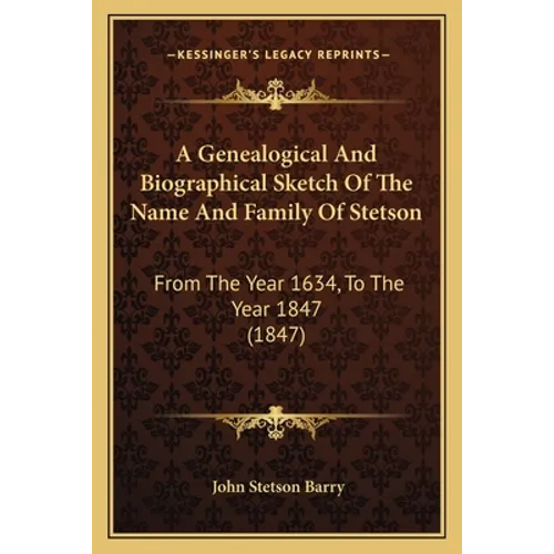 A Genealogical And Biographical Sketch Of The Name And Family Of Stetson: From The Year 1634, To The Year 1847 (1847) - Paperback