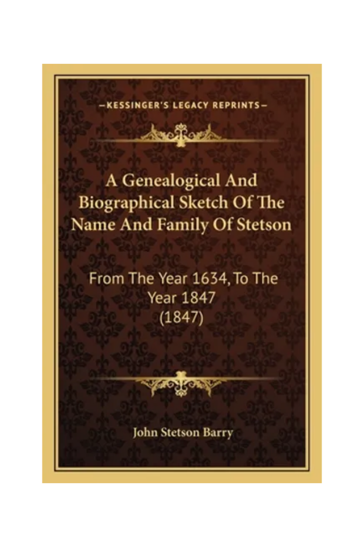 A Genealogical And Biographical Sketch Of The Name And Family Of Stetson: From The Year 1634, To The Year 1847 (1847) - Paperback